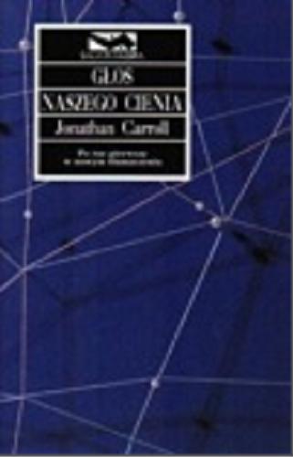 Okładka książki Głos naszego cienia / Jonathan Carroll ; tł. Maria Machnik-Korusiewicz ; tł. Roman Palewicz.
