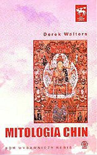 Okładka książki Mitologia Chin / Derek Walters ; przełożyła Wisława Szkudlarczyk.
