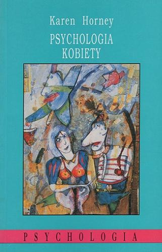 Okładka książki Psychologia kobiety / Karen Horney ; przełożył Jacek Majewski ; słowo wstępne Mirosław Chałubiński.