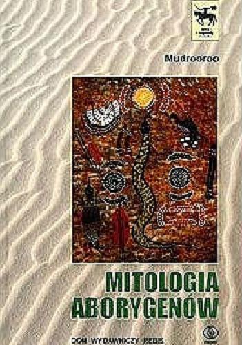 Okładka książki Mitologia Aborygenów / Mudrooroo ; przełożył Mirosław Nowakowski ; posłowie Włodzimierz A. F. Żukowski.