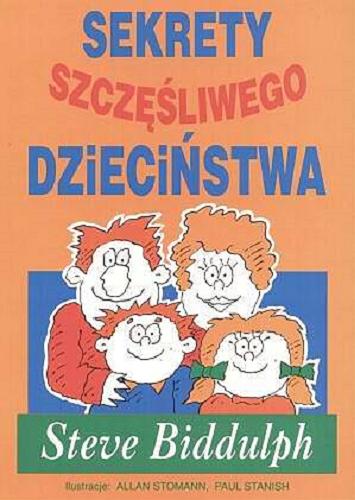 Okładka książki Sekrety szczęśliwego dzieciństwa / Steve Biddulph ; il. Allan Stomann ; tł. Hanna Elandt-Pogodzińska.