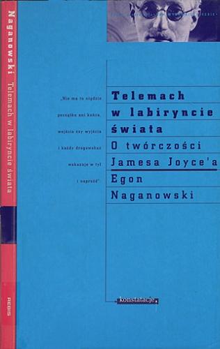 Okładka książki Telemach w labiryncie świata : o twórczości Jamesa Joyce`a / Egon Naganowski ; posłowiem opatrzył Sergiusz Sterna-Wachowiak.