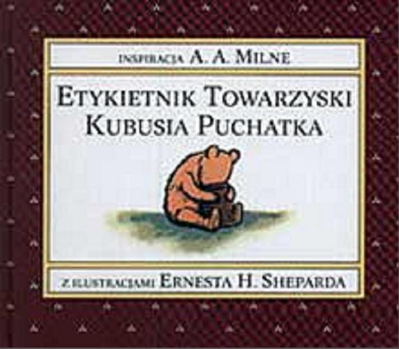 Okładka książki Etykietnik towarzyski Kubusia Puchatka / Melissa Dorfman France ; ilustracje Ernest H. Shepard ; tłumaczenie Ewelina Jagła.