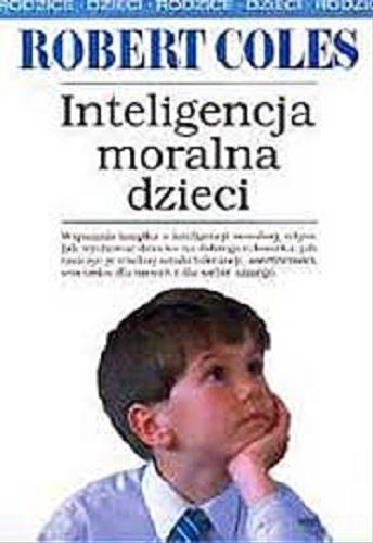 Okładka książki Inteligencja moralna dzieci / Robert Coles ; przełożyli Dorota Gaul i Michał Machowski.