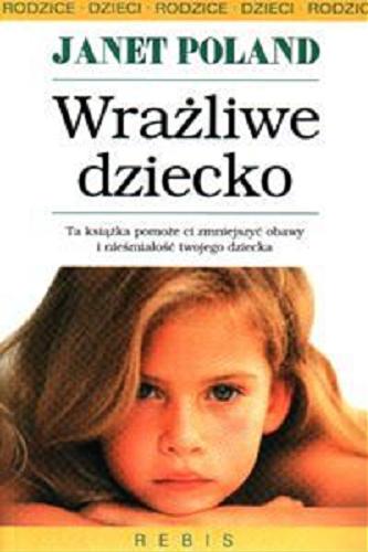 Okładka książki Wrażliwe dziecko / Janet Poland ; tłum. Monika Rozwarzewska.