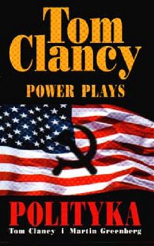 Okładka książki Tom Clancy power plays :polityka / Tom Clancy ; Martin Harry Greenberg ; tł. Tomasz Hornowski.