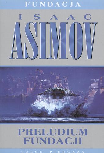 Okładka książki Preludium Fundacji /  Isaac Asimov ; przeł. Edward Szmigiel.