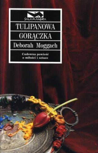 Okładka książki Tulipanowa gorączka / Deborah Moggach ; przeł. Mariusz Ferek.