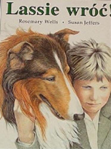 Okładka książki Lassie wróć! / na podstawie powieści Erica Knighta napisała Rosemary Wells, ; il. Susan Jeffers; przeł.[z ang.] Michał Wojnarowski.