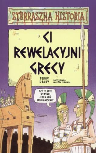 Okładka książki Ci rewelacyjni Grecy / Terry Deary ; il. Martin Brown ; tł. Jarosław Kilian.