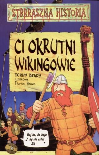 Okładka książki Ci okrutni Wikingowie / Terry Deary ; il. Martin Brown ; tł. Małgorzata Fabianowska ; tł. Jarosław Komorowski.