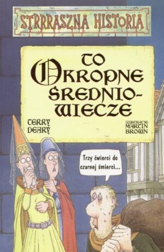 Okładka książki To okropne średniowiecze / Terry Deary ; ilustr. Martin Brown ; tł. Małgorzata Fabianowska.