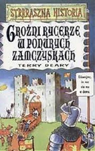 Okładka książki Groźni rycerze w ponurych zamczyskach / Terry Deary ; tłumaczenie Tomasz Kubikowski i Edyta Kubikowska.