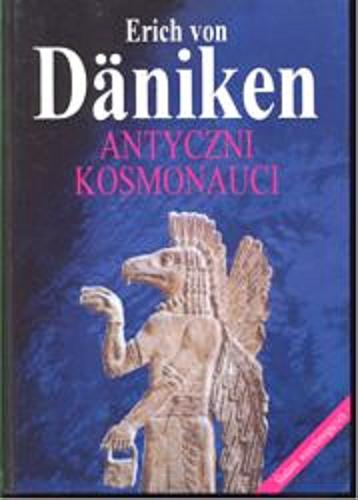 Okładka książki Antyczni kosmonauci : śladami wszechmogących / Erich von Daniken ; z niemieckiego przełożył Krzysztof Żak.