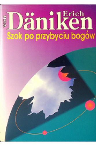 Okładka książki Szok po przybyciu bogów / Erich von Daniken ; z niemieckiego przełożył Grzegorz Prokop.