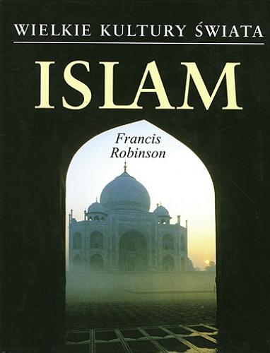 Okładka książki Islam / Francis Robinson ; z angielskiego przełożyli Joanna Pierzchała i Marek Dziekan.