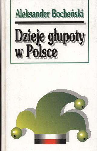 Okładka książki Dzieje głupoty w Polsce : pamflety dziejopisarskie / Aleksander Bocheński ; przedm. Karol Pastuszewski.