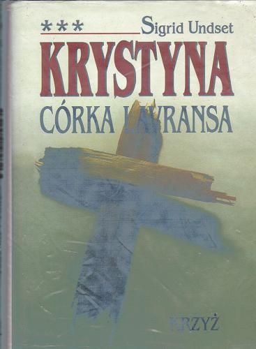 Okładka książki Krystyna córka Lavransa. [T. 3], Krzyż / Sigrid Undset ; z niem. przeł. Wanda Kragen.