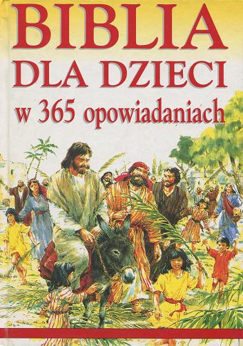Okładka książki Biblia dla dzieci w 365 opowiadaniach / [Mary Batchelor] ; z ang. przeł. Zbigniew Czerwiński ; il. John Haysom.