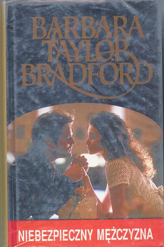 Okładka książki Niebezpieczny mężczyzna / Barbara Taylor Bradford ; tł. Anna Pajek.
