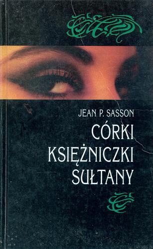 Okładka książki Córki księżniczki Sułtany / Jean P. Sasson ; z angielskiego przełożyły Grażyna Gasparska, Hanna Jankowska.