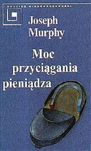 Okładka książki Moc przyciągania pieniądza / Joseph Murphy ; tł. Elżbieta Kowalewska.