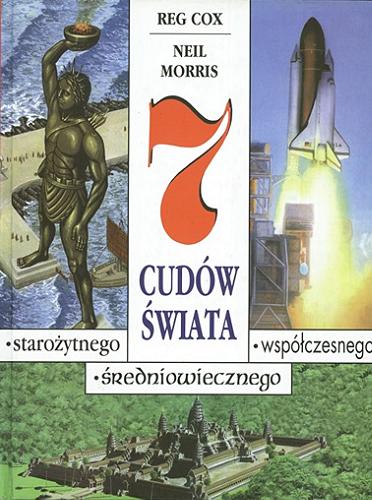 Okładka książki 7 cudów świata starożytnego, średniowiecznego, współczesnego / Reg Cox, Neil Morris ; ilustrował James Field ; z angielskiego przełożył Marcin Stopa.