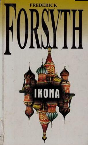 Okładka książki Ikona / Frederick Forsyth ; z angielskiego przełożył Andrzej Leszczyński.