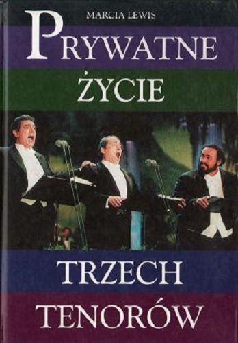Okładka książki Prywatne życie trzech tenorów / Marcia Lewis ; z ang. przeł. Bożenna Stokłosa.