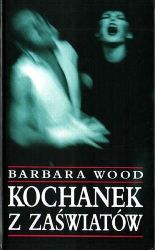 Okładka książki Kochanek z zaświatów / Barbara Wood ; z ang. przeł. Elżbieta Kowalewska.