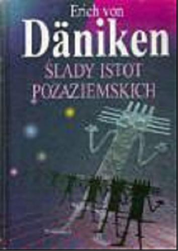 Okładka książki Ślady istot pozaziemskich / Erich von Daniken ; z niem. przeł. Ryszard Turczyn.