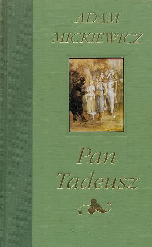 Okładka książki Pan Tadeusz czyli Ostatni zajazd na Litwie : historia szlachecka z roku 1811 i 1812 we dwunastu księgach wierszem / Adam Mickiewicz