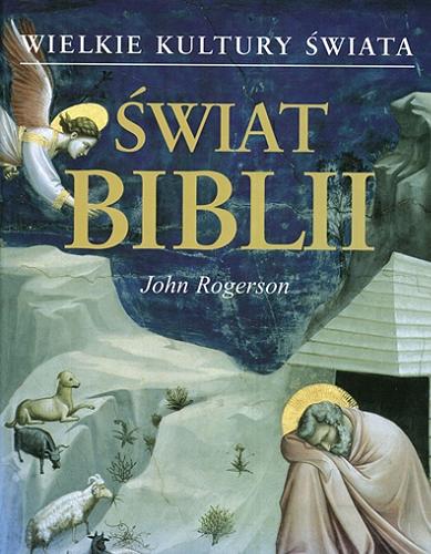 Okładka książki Świat Biblii / John Rogerson ; z angielskiego przełożyli Tomasz Derda i Mariusz Burdajewicz.