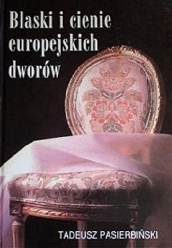 Okładka książki Blaski i cienie europejskich dworów / Tadeusz Pasierbiński.