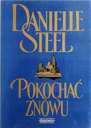 Okładka książki Pokochać znowu / Danielle Steel ; przełożyła z angielskiego Alina Siewior-Kuś.