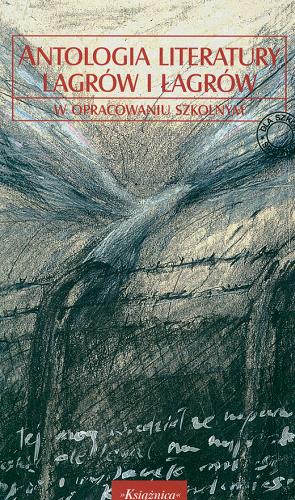 Okładka książki Antologia literatury lagrów i łagrów : w opracowaniu szkolnym / wybór, wstęp i objaśnienia Krystyna Heska-Kwaśniewicz ; opracowanie dydaktyczne Krystyna Heska-Kwaśniewicz, Bogdan Zeler.