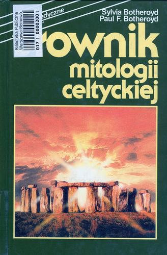 Okładka książki Słownik mitologii celtyckiej / Sylvia Botheroyd, Paul F. Botheroyd ; przełożył z niemieckiego Paweł Latko.