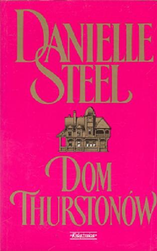 Okładka książki Dom Thurstonów / Danielle Steel ; przeł. z ang. Aleksander Glondys.