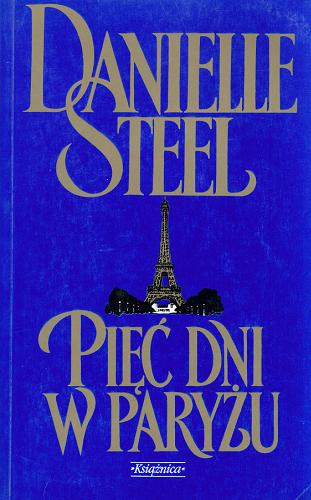 Okładka książki Pięć dni w Paryżu / Danielle Steel ; przeł. z ang. Maria Karolina Andrzejewska .