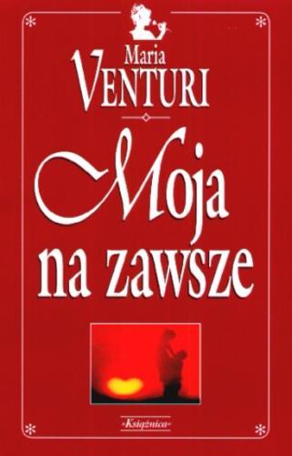 Okładka książki Moja na zawsze / Maria Venturi ; przeł. z wł. Joanna Kluza.