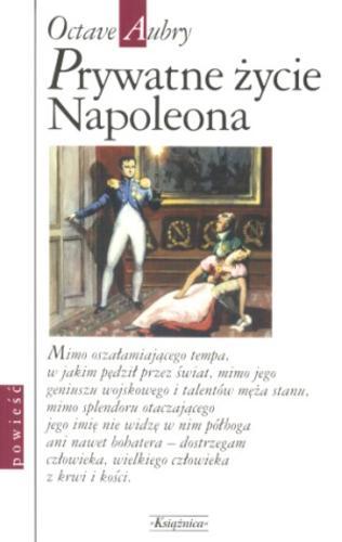 Okładka książki Prywatne życie Napoleona / Octave Aubry ; tł. Bożena Sęk.