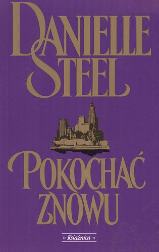 Okładka książki Pokochać znowu / Danielle Steel ; tł. Alina Siewior-Kuś.