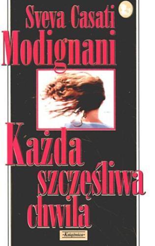 Okładka książki Każda szczęśliwa chwila / Sveva Casati Modignani [pseud. zbiorowy] ; przeł. z wł. Joanna Kluza.