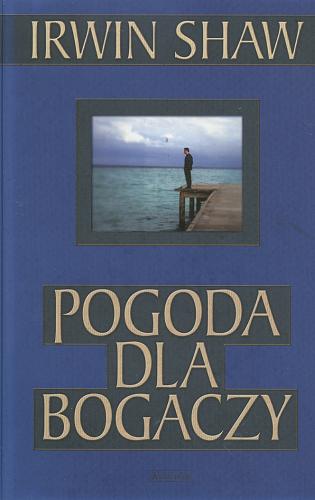 Okładka książki Pogoda dla bogaczy / Irwin Shaw ; przełożyli z angielskiego Tadeusz Jan Dehnel, Wacław Niepokólczycki, Hanna Pawlikowska.