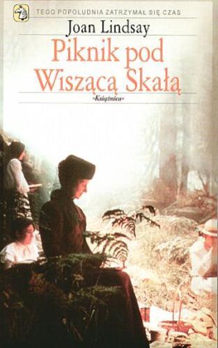 Okładka książki Piknik pod Wiszącą Skałą / Joan Lindsay ; tł. Wacław Niepokólczycki.