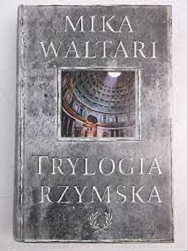 Okładka książki Trylogia rzymska / Mika Waltari ; przełożyła z fińskiego Kazimiera Manowska.