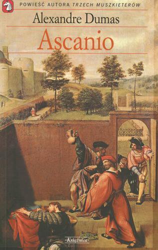 Okładka książki Ascanio /  Alexandre Dumas ; przeł. z fr. Bożena Sęk.