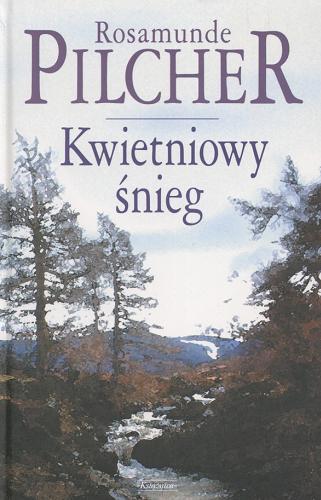 Okładka książki Kwietniowy śnieg / Rosamunde Pilcher ; przeł. z ang. Krystyna Chmiel.