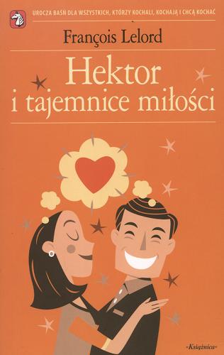 Okładka książki Hektor i tajemnice miłości / Franšois Lelord ; tł. Krystyna Szeżyńska-Maćkowiak.