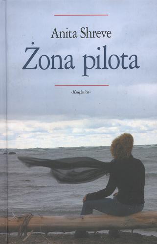 Okładka książki Żona pilota / Anita Shreve ; tłumaczenie Ewa Gorządek.